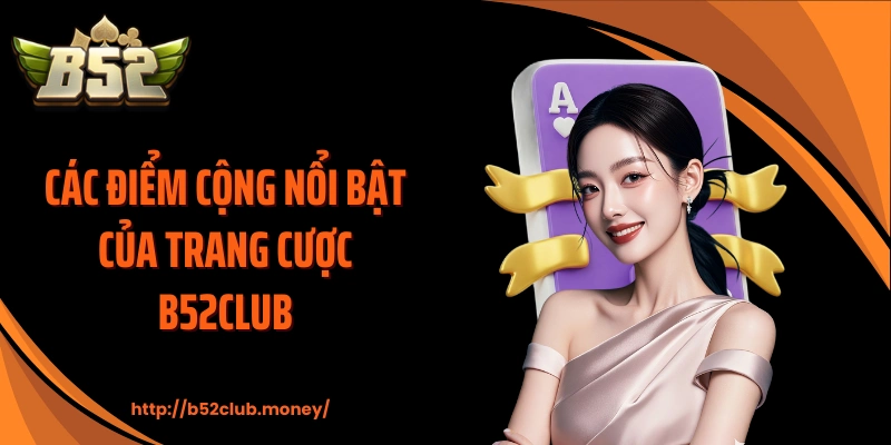 Các điểm cộng nổi bật của trang cược B52CLUB
