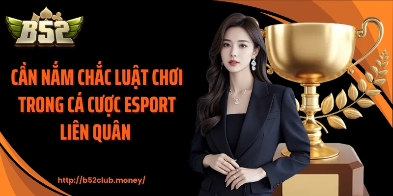 Cần nắm chắc luật chơi trong cá cược esport liên quân 