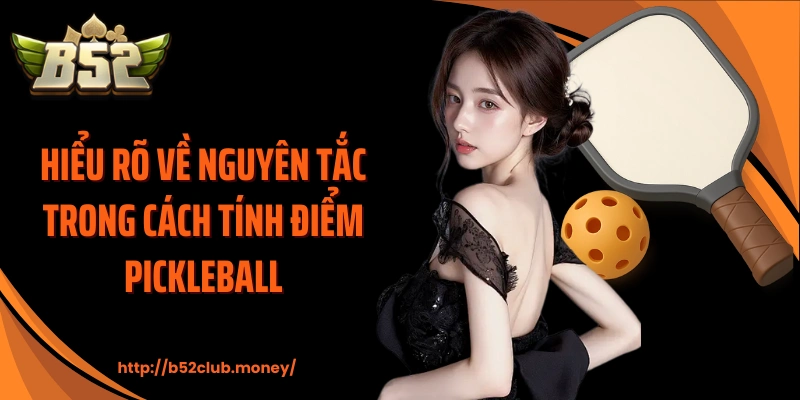Hiểu rõ về nguyên tắc trong cách tính điểm pickleball