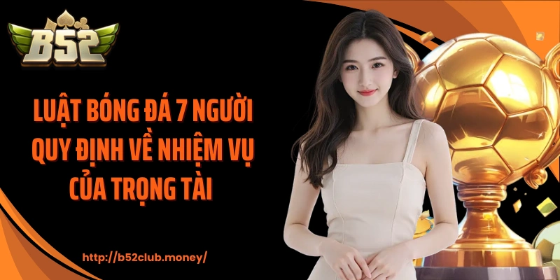 Luật bóng đá 7 người quy định về nhiệm vụ của trọng tài 