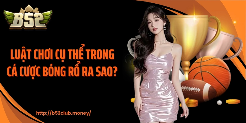 Luật chơi cụ thể trong cá cược bóng rổ ra sao? 
