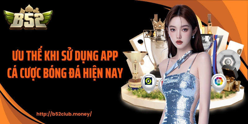 Ưu thế khi sử dụng app cá cược bóng đá hiện nay