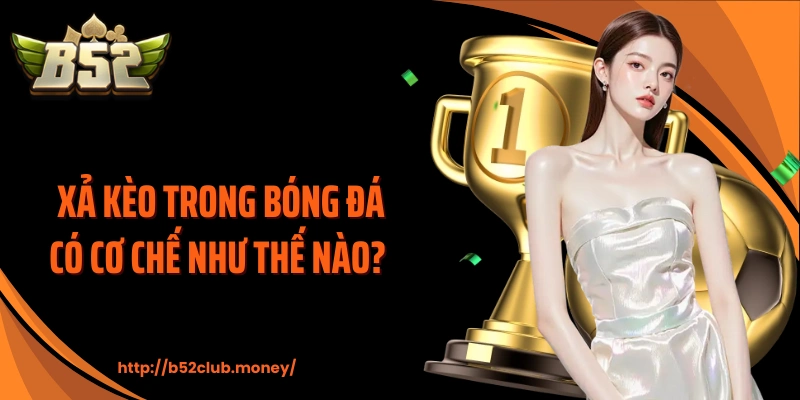 Xả kèo trong bóng đá có cơ chế như thế nào? 